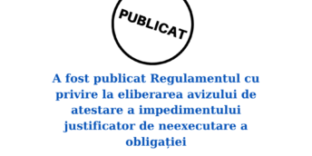 A intrat în vigoare  Regulamentul CCI cu privire la eliberare a avizului de atestare a impedimentului justificator de neexecutare a obligației