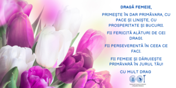 Dragă femeie, primește în dar primăvara, cu pace și liniște, cu prosperitate și bucurii!